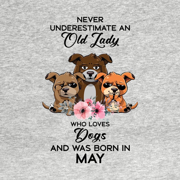 Never Underestimate An Old Woman Who Loves Dogs And Was Born In May by Happy Solstice